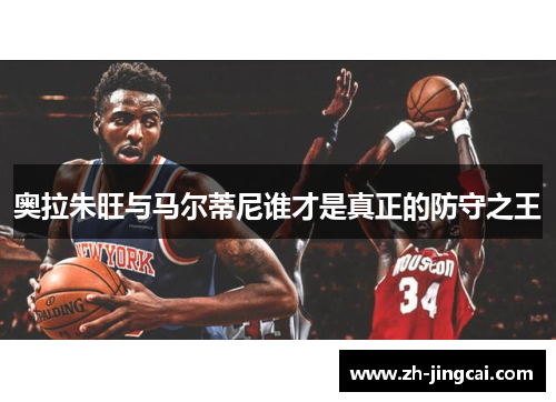 奥拉朱旺与马尔蒂尼谁才是真正的防守之王