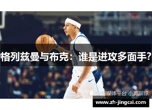 格列兹曼与布克：谁是进攻多面手？